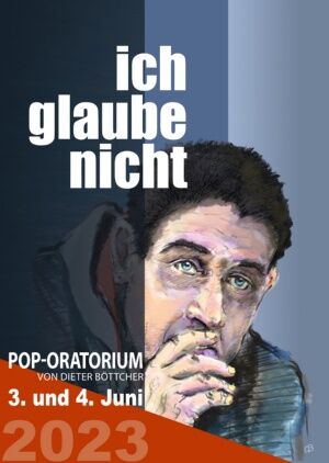 ICH GLAUBE NICHT – Pop-Oratorium von Dieter Böttcher